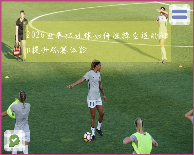 2026世界杯让球如何选择合适的App提升观赛体验